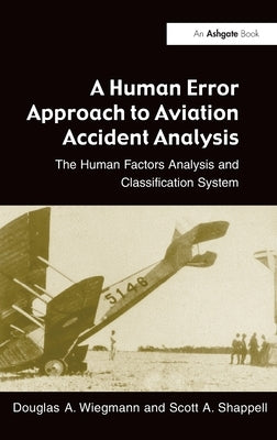 A Human Error Approach to Aviation Accident Analysis: The Human Factors Analysis and Classification System by Wiegmann, Douglas A.