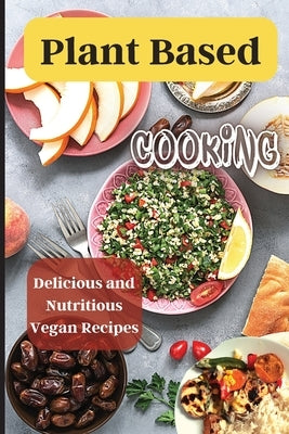 Plant Based Cooking: Simple and Delicious Vegan Recipes for Busy People by Soto, Emily