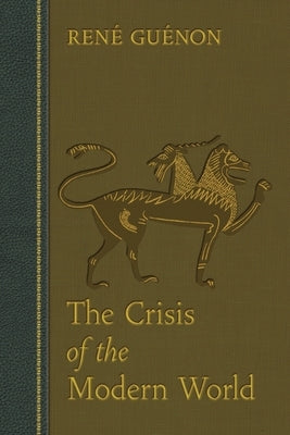The Crisis of the Modern World by GuÃ©non, RenÃ©