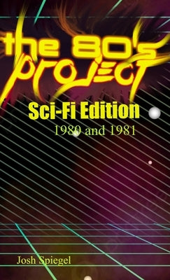 The '80s Project: Sci-Fi Edition - 1980/81: Sci-Fi Edition - 1980 and 1981: Sci-Fi Edition - 1980 & 1981: Sci-Fi Edition - 1980 & 1981: by Spiegel, Josh