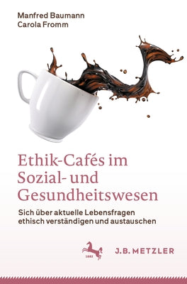 Ethik-Cafés Im Sozial- Und Gesundheitswesen: Sich Über Aktuelle Lebensfragen Ethisch Verständigen Und Austauschen by Baumann, Manfred