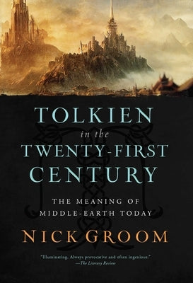 Tolkien in the Twenty-First Century: The Meaning of Middle-Earth Today by Groom, Nick