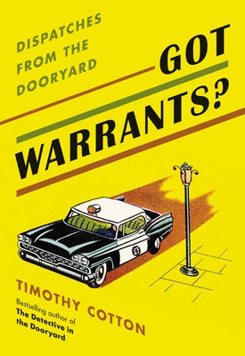 Got Warrants?: Dispatches from the Dooryard by Cotton, Timothy