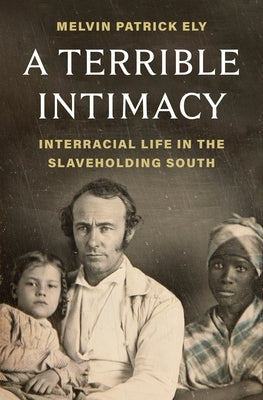 A Terrible Intimacy: Interracial Life in the Slaveholding South by Ely, Melvin Patrick