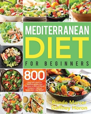 Mediterranean Diet for Beginners: 800 Easy and Flavorful Mediterranean Diet Recipes to Reduce Blood Pressure, Improve Health and Lose Weight by Horon, Gaffney
