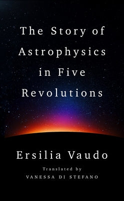 The Story of Astrophysics in Five Revolutions by Vaudo, Ersilia