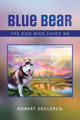 Blue Bear: The Dog Who Saved Me by Declercq, Robert