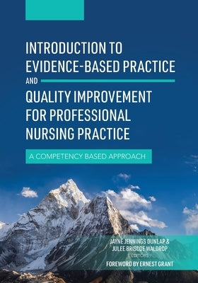 Introduction to Evidence-Based Practice and Quality Improvement for Professional Nursing Practice: A Competency Based Approach by Jennings Dunlap, Jayne