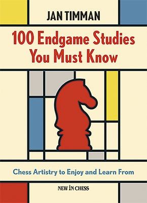 100 Endgame Studies You Must Know: Chess Artistry to Enjoy and Learn from by Timman, Jan