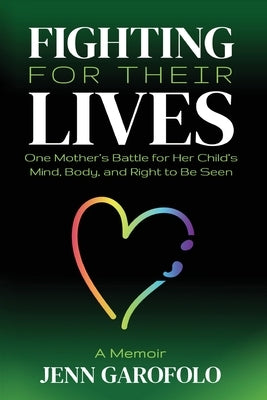 Fighting For Their Lives: One Mother's Battle for Her Child's Mind, Body, and Right To Be Seen by Garofolo, Jenn