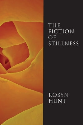 The Fiction of Stillness by Hunt, Robyn