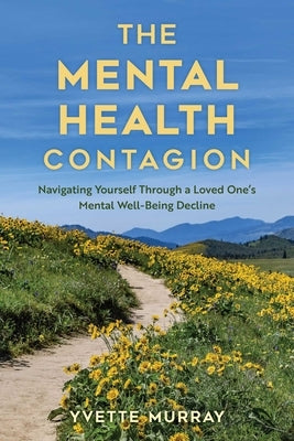The Mental Health Contagion: Navigating Yourself Through a Loved One's Mental Well-Being Decline by Murray, Yvette
