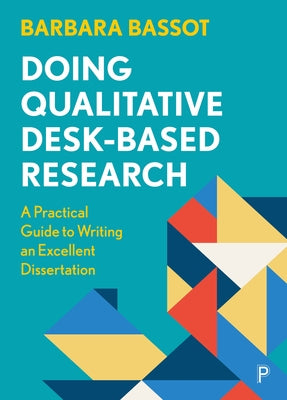 Doing Qualitative Desk-Based Research: A Practical Guide to Writing an Excellent Dissertation by Bassot, Barbara