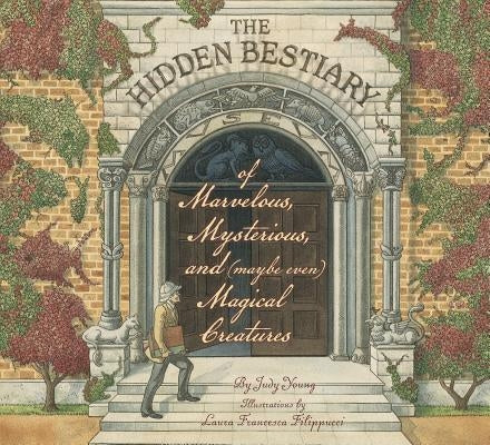 The Hidden Bestiary of Marvelous, Mysterious, and (Maybe Even) Magical Creatures by Young, Judy