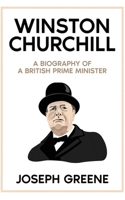 Winston Churchill: A Biography of a British Prime Minister by Greene, Joseph