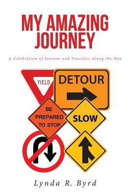 My Amazing Journey: A Celebration of Seasons and Travelers along the Way by Byrd, Lynda R.