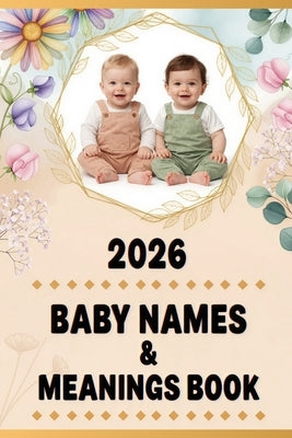 2026 Baby Names & Meanings Book: Guide to Classic, Modern, and Unique Baby Names with Significance and Origin for Boys and Girls by Piddle, Patti