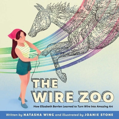 The Wire Zoo: How Elizabeth Berrien Learned to Turn Wire Into Amazing Art by Wing, Natasha