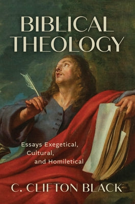 Biblical Theology: Essays Exegetical, Cultural, and Homiletical by Black, C. Clifton