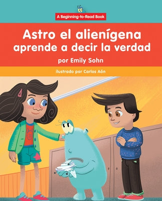 Astro El Alien?gena Aprende a Decir La Verdad (Astro the Alien Learns about Honesty) by Sohn, Emily