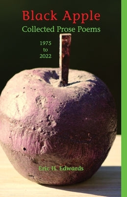 Black Apple: Collected Prose Poems 1975-2022, 3rd. ed.: Collected Prose Poems 1975-2022 by Edwards, Eric H.