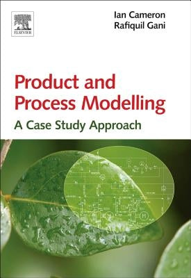 Product and Process Modelling: A Case Study Approach by Cameron, Ian T.