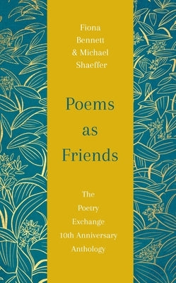 Poems as Friends: The Poetry Exchange Anthology 10th Anniversary Edition by Bennett, Fiona L.