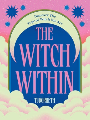 The Witch Within: Discover the Type of Witch You Are by Tudorbeth