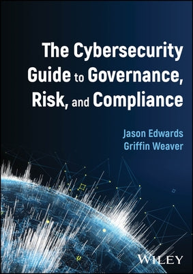 The Cybersecurity Guide to Governance, Risk, and Compliance by Edwards, Jason