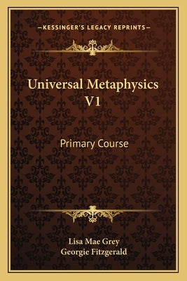 Universal Metaphysics V1: Primary Course by Grey, Lisa Mae