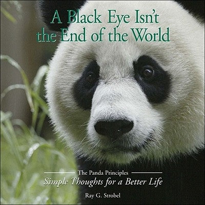 A Black Eye Isn't the End of the World: The Panda Priciples: Simple Thoughts for a Better Life by Strobel, Ray