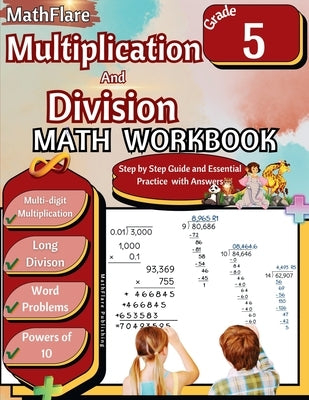 Multiplication and Division Math Workbook 5th Grade: Multi-Digit Multiplication and Long Division, Word Problems, Powers of 10 by Publishing, Mathflare