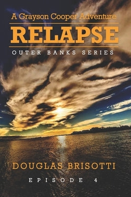 Relapse: A Grayson Cooper Adventure - Outer Banks Series - Episode 4 by Brisotti, Douglas