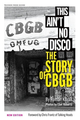 This Ain't No Disco: The Story of Cbgb by Kozak, Roman