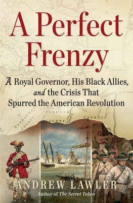 A Perfect Frenzy: A Royal Governor, His Black Allies, and the Crisis That Spurred the American Revolution by Lawler, Andrew