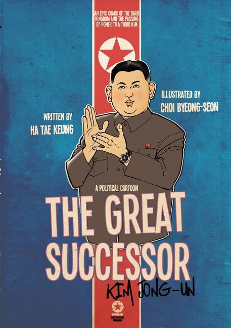 The Great Successor: Kim Jong-Un - A Political Cartoon by Ha, Tae Keung