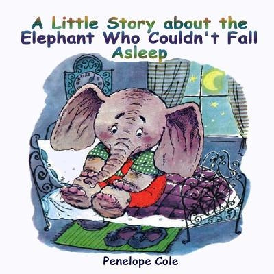 Children's picture book: A Little Story about the Elephant Who Couldn't Fall Asleep: Bedtime story(Beginner reader, Books for kids, Children Bo by Cole, Penelope