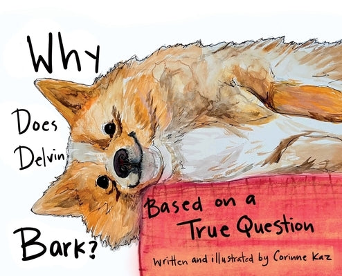 Why Does Delvin Bark?: Based on a True Question by Kaz, Corinne