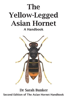 The Yellow-Legged Asian Hornet - A Handbook by Bunker, Sarah