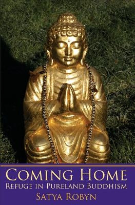 Coming Home: Refuge in Pureland Buddhism by Robyn, Satya