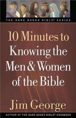 10 Minutes to Knowing the Men & Women of the Bible by George, Jim