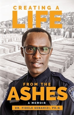 Creating a Life from the Ashes by Sebahizi, Fidele