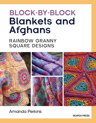 Block-By-Block Blankets and Afghans: Rainbow Granny Square Designs to Crochet by Perkins, Amanda