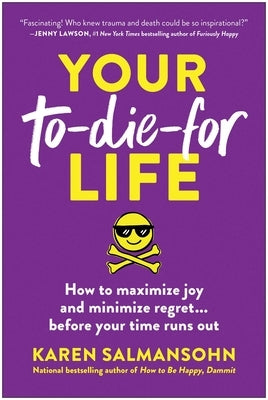 Your To-Die-For Life: How to Maximize Joy and Minimize Regret . . . Before Your Time Runs Out by Salmansohn, Karen