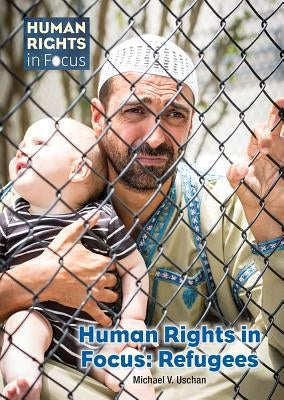 Human Rights in Focus: Refugees by Uschan, Michael V.