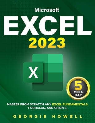 Excel: Learn From Scratch Any Fundamentals, Features, Formulas, & Charts by Studying 5 Minutes Daily Become a Pro Thanks to T by Howell, Georgie