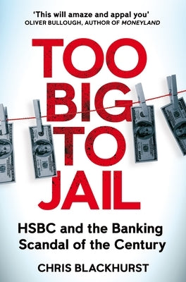 Too Big to Jail: Inside Hsbc, the Mexican Drug Cartels and the Greatest Banking Scandal of the Century by Blackhurst, Chris