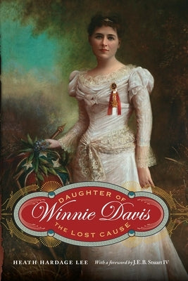 Winnie Davis: Daughter of the Lost Cause by Lee, Heath Hardage