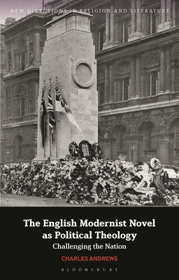 The English Modernist Novel as Political Theology: Challenging the Nation by Andrews, Charles