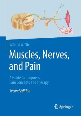 Muscles, Nerves, and Pain: A Guide to Diagnosis, Pain Concepts and Therapy by Nix, Wilfred A.